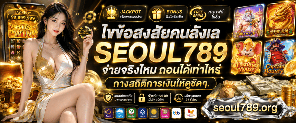 SEOUL789 จ่ายจริงไหม ถอนได้เท่าไหร่ ตรวจสอบระบบโอนเงินออโต้